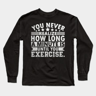 You never realize how long a minute is until you exercise. Long Sleeve T-Shirt